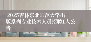  2025吉林东北师范大学出版系列专业技术人员招聘1人公告