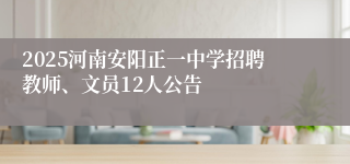 2025河南安阳正一中学招聘教师、文员12人公告