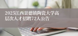 2025江西景德镇陶瓷大学高层次人才招聘72人公告