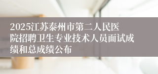 2025江苏泰州市第二人民医院招聘卫生专业技术人员面试成绩和总成绩公布