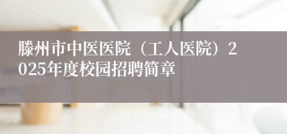 滕州市中医医院（工人医院）2025年度校园招聘简章