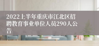 2022上半年重庆市江北区招聘教育事业单位人员290人公告