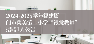 2024-2025学年福建厦门市集美第二小学“银发教师”招聘1人公告