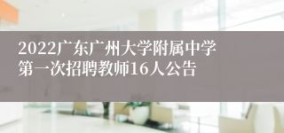 2022广东广州大学附属中学第一次招聘教师16人公告