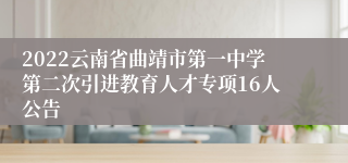 2022云南省曲靖市第一中学第二次引进教育人才专项16人公告