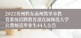 2022贵州黔东南州凯里市教育系统招聘教育部直属师范大学公费师范毕业生44人公告