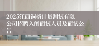 2025江西铜格计量测试有限公司招聘入闱面试人员及面试公告