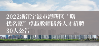 2022浙江宁波市海曙区“曙优名家”卓越教师储备人才招聘30人公告