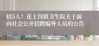 招5人！花土沟镇卫生院关于面向社会公开招聘编外人员的公告