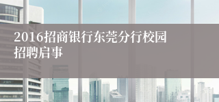 2016招商银行东莞分行校园招聘启事