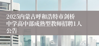 2025内蒙古呼和浩特市剑桥中学高中部成熟型教师招聘1人公告