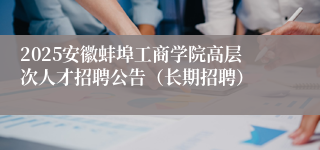 2025安徽蚌埠工商学院高层次人才招聘公告（长期招聘）