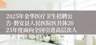 2025年金华医疗卫生招聘公告-磐安县人民医院医共体2025年度面向全国引进高层次人才和紧缺人才33人公告