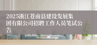 2025浙江苍南县建设发展集团有限公司招聘工作人员笔试公告