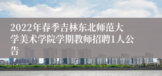 2022年春季吉林东北师范大学美术学院学期教师招聘1人公告