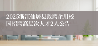 2025浙江仙居县政聘企用校园招聘高层次人才2人公告