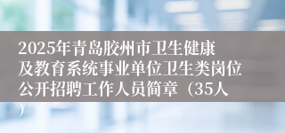 2025年青岛胶州市卫生健康及教育系统事业单位卫生类岗位公开招聘工作人员简章（35人）