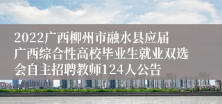 2022广西柳州市融水县应届广西综合性高校毕业生就业双选会自主招聘教师124人公告