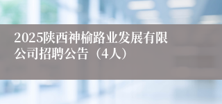 2025陕西神榆路业发展有限公司招聘公告（4人）