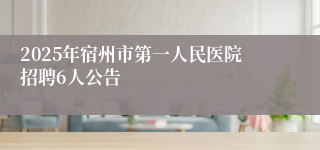 2025年宿州市第一人民医院招聘6人公告