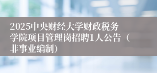 2025中央财经大学财政税务学院项目管理岗招聘1人公告（非事业编制）