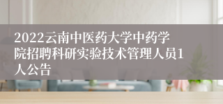 2022云南中医药大学中药学院招聘科研实验技术管理人员1人公告