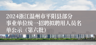 2024浙江温州市平阳县部分事业单位统一招聘拟聘用人员名单公示（第六批）