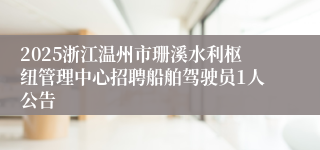 2025浙江温州市珊溪水利枢纽管理中心招聘船舶驾驶员1人公告