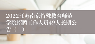 2022江苏南京特殊教育师范学院招聘工作人员49人长期公告（一）