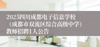 2025四川成都电子信息学校（成都市双流区综合高级中学）教师招聘1人公告