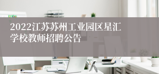 2022江苏苏州工业园区星汇学校教师招聘公告
