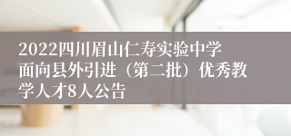 2022四川眉山仁寿实验中学面向县外引进（第二批）优秀教学人才8人公告