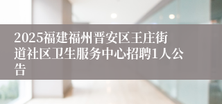 2025福建福州晋安区王庄街道社区卫生服务中心招聘1人公告