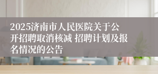 2025济南市人民医院关于公开招聘取消核减 招聘计划及报名情况的公告