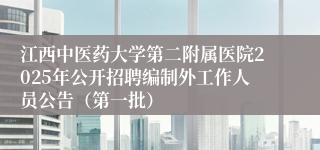 江西中医药大学第二附属医院2025年公开招聘编制外工作人员公告（第一批）