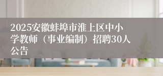 2025安徽蚌埠市淮上区中小学教师（事业编制）招聘30人公告