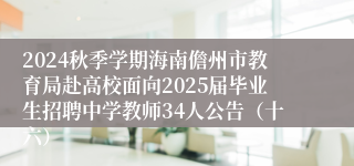 2024秋季学期海南儋州市教育局赴高校面向2025届毕业生招聘中学教师34人公告（十六）