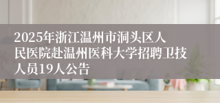 2025年浙江温州市洞头区人民医院赴温州医科大学招聘卫技人员19人公告