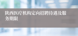 陕西医疗机构定向招聘待遇及服务期限