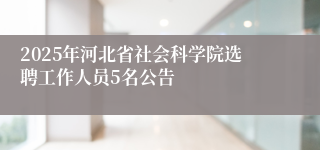 2025年河北省社会科学院选聘工作人员5名公告