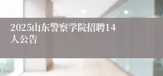 2025山东警察学院招聘14人公告