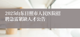 2025山东日照市人民医院招聘急需紧缺人才公告