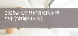 2025湖北宜昌市夷陵区招聘中小学教师20人公告