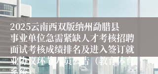 2025云南西双版纳州勐腊县事业单位急需紧缺人才考核招聘面试考核成绩排名及进入签订就业协议环节人员公告（教育体育系统）