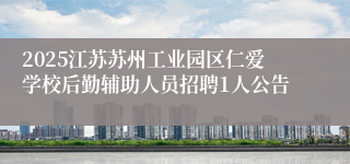 2025江苏苏州工业园区仁爱学校后勤辅助人员招聘1人公告