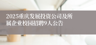 2025重庆发展投资公司及所属企业校园招聘9人公告