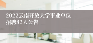 2022云南开放大学事业单位招聘82人公告
