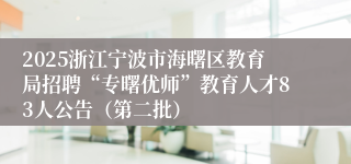 2025浙江宁波市海曙区教育局招聘“专曙优师”教育人才83人公告（第二批）