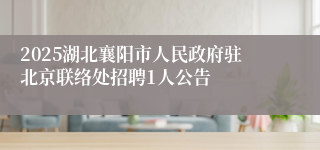 2025湖北襄阳市人民政府驻北京联络处招聘1人公告