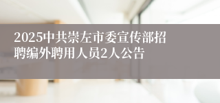 2025中共崇左市委宣传部招聘编外聘用人员2人公告